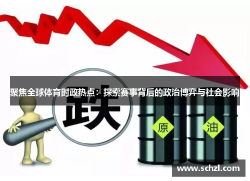 聚焦全球体育时政热点：探索赛事背后的政治博弈与社会影响
