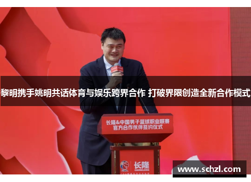 黎明携手姚明共话体育与娱乐跨界合作 打破界限创造全新合作模式