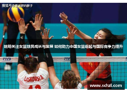 姚明关注女篮球员成长与发展 如何助力中国女篮崛起与国际竞争力提升