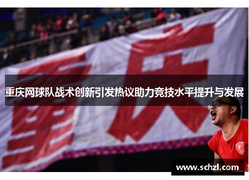 重庆网球队战术创新引发热议助力竞技水平提升与发展