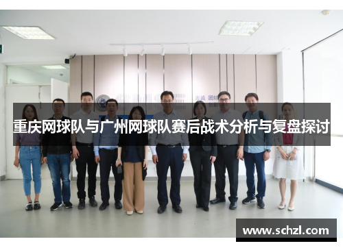 重庆网球队与广州网球队赛后战术分析与复盘探讨