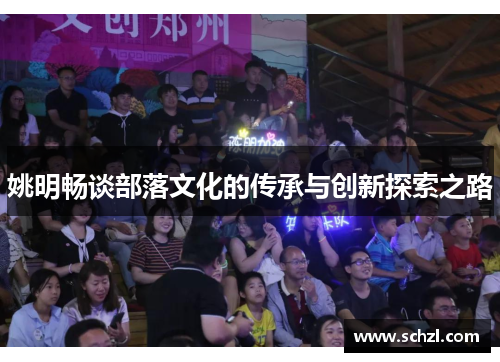 姚明畅谈部落文化的传承与创新探索之路