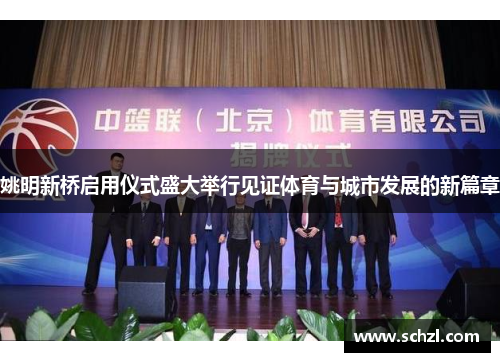 姚明新桥启用仪式盛大举行见证体育与城市发展的新篇章