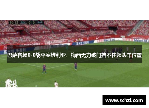 巴萨客场0-0战平塞维利亚，梅西无力破门挡不住领头羊位置