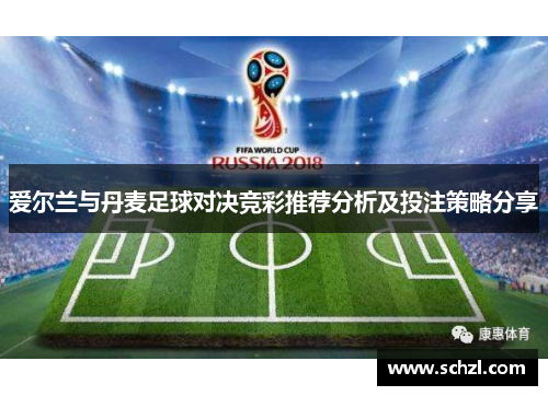 爱尔兰与丹麦足球对决竞彩推荐分析及投注策略分享